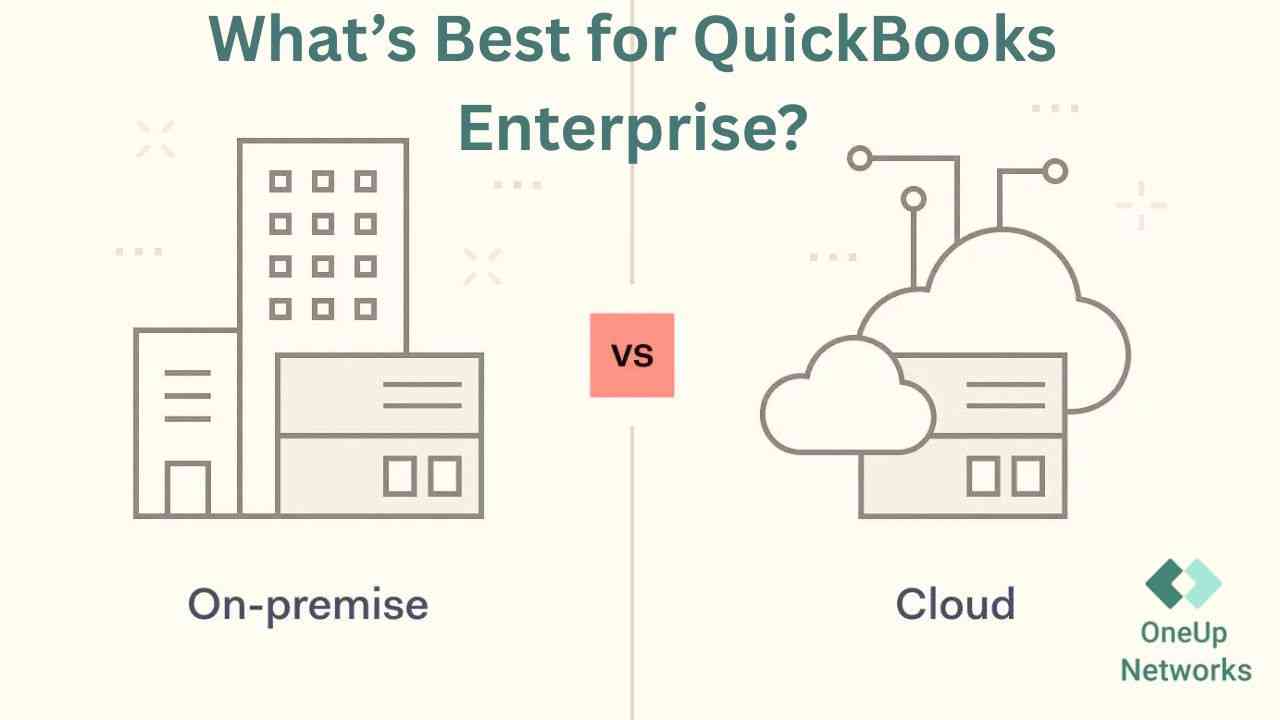 Cloud vs On-Premise: What’s Best for QuickBooks Enterprise?