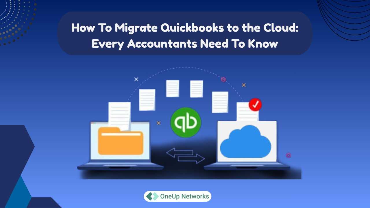 How to migrate QuickBooks to the cloud for accountants – transferring data securely from desktop to cloud with OneUp Networks.